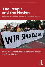 Title: The People and the Nation: Populism and Ethno-Territorial Politics in Europe / Edition 1, Author: Reinhard Heinisch
