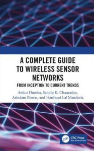 Title: A Complete Guide to Wireless Sensor Networks: from Inception to Current Trends / Edition 1, Author: Ankur Dumka