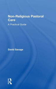 Title: Non-Religious Pastoral Care: A Practical Guide, Author: David Savage