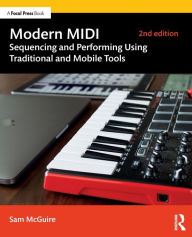 Title: Modern MIDI: Sequencing and Performing Using Traditional and Mobile Tools / Edition 2, Author: Sam McGuire