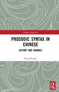 Title: Prosodic Syntax in Chinese: History and Changes / Edition 1, Author: Feng Shengli