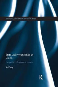 Title: State-Led Privatization in China: The Politics of Economic Reform, Author: Jin Zeng