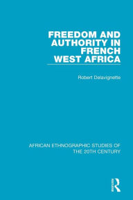 Title: Freedom and Authority in French West Africa / Edition 1, Author: Robert Delavignette