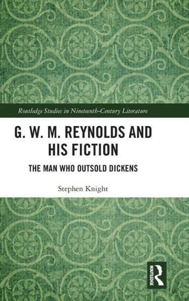 G. W. M. Reynolds and His Fiction: The Man Who Outsold Dickens