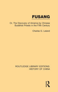 Title: Fusang: Or, The discovery of America by Chinese Buddhist Priests in the Fifth Century, Author: Charles G. Leland