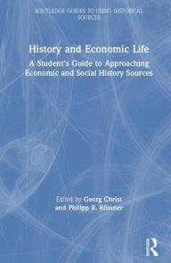 Title: History and Economic Life: A Student's Guide to Approaching Economic and Social History Sources / Edition 1, Author: Georg Christ