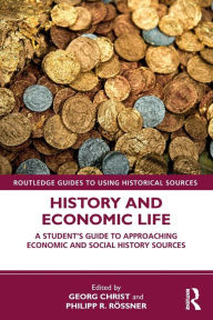Title: History and Economic Life: A Student's Guide to Approaching Economic and Social History Sources / Edition 1, Author: Georg Christ