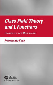 Title: Class Field Theory and L Functions: Foundations and Main Results / Edition 1, Author: Franz Halter-Koch
