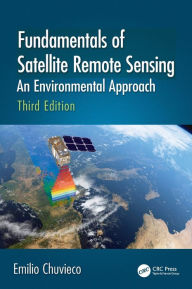 Title: Fundamentals of Satellite Remote Sensing: An Environmental Approach, Third Edition / Edition 3, Author: Emilio Chuvieco