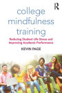 College Mindfulness Training: Reducing Student Life Stress and Improving Academic Performance / Edition 1