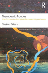 Title: Therapeutic Trances: The Cooperation Principle in Ericksonian Hypnotherapy / Edition 1, Author: Stephen Gilligan