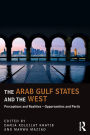 The Arab Gulf States and the West: Perceptions and Realities - Opportunities and Perils