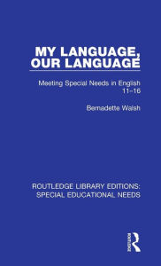 Title: My Language, Our Language: Meeting Special Needs in English 11-16, Author: Bernadette Walsh