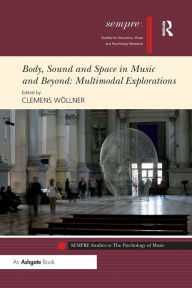 Title: Body, Sound and Space in Music and Beyond: Multimodal Explorations, Author: Clemens Wöllner