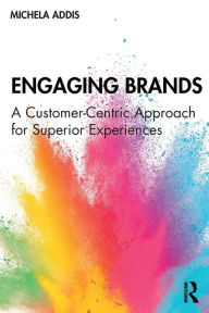 Title: Engaging Brands: A Customer-Centric Approach for Superior Experiences / Edition 1, Author: Michela Addis