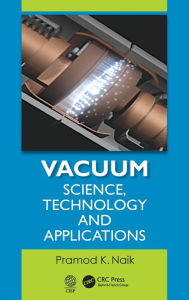 Title: Vacuum: Science, Technology and Applications / Edition 1, Author: Pramod K. Naik