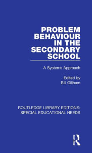 Title: Problem Behaviour in the Secondary School: A Systems Approach, Author: Bill Gillham