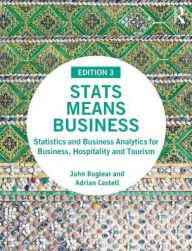 Title: Stats Means Business: Statistics and Business Analytics for Business, Hospitality and Tourism / Edition 3, Author: John Buglear