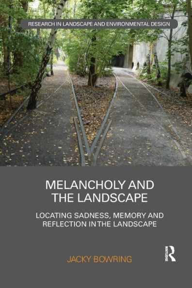 Melancholy and the Landscape: Locating Sadness, Memory and Reflection in the Landscape / Edition 1