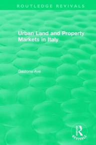 Title: Routledge Revivals: Urban Land and Property Markets in Italy (1996), Author: Gastone Ave