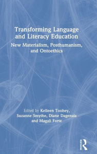Title: Transforming Language and Literacy Education: New Materialism, Posthumanism, and Ontoethics / Edition 1, Author: Kelleen Toohey
