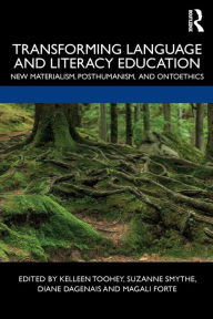 Title: Transforming Language and Literacy Education: New Materialism, Posthumanism, and Ontoethics / Edition 1, Author: Kelleen Toohey