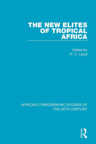 Title: The New Elites of Tropical Africa / Edition 1, Author: P. C. Lloyd