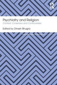 Title: Psychiatry and Religion: Context, Consensus and Controversies / Edition 1, Author: Dinesh Bhugra