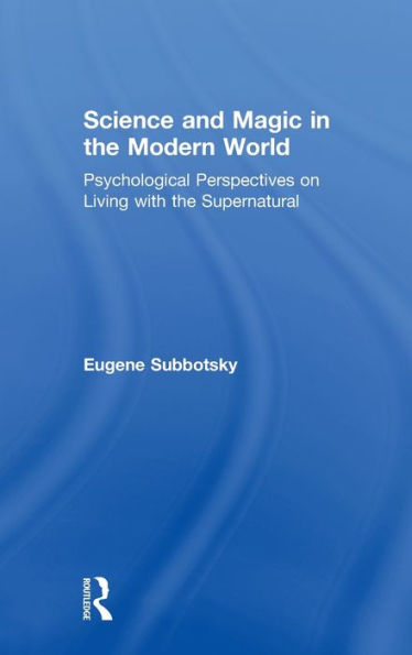 Science and Magic in the Modern World: Psychological Perspectives on Living with the Supernatural / Edition 1