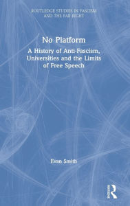 Title: No Platform: A History of Anti-Fascism, Universities and the Limits of Free Speech, Author: Evan Smith