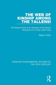 Title: The Web of Kinship Among the Tallensi: The Second Part of an Analysis of the Social Structure of a Trans-Volta Tribe / Edition 1, Author: Meyer Fortes