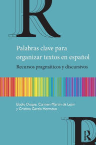 Title: Palabras clave para organizar textos en español: Recursos pragmáticos y discursivos / Edition 1, Author: Eladio Duque