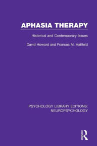 Title: Aphasia Therapy: Historical and Contemporary Issues / Edition 1, Author: David Howard