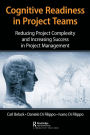 Cognitive Readiness in Project Teams: Reducing Project Complexity and Increasing Success in Project Management