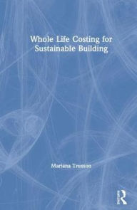 Title: Whole Life Costing for Sustainable Building / Edition 1, Author: Mariana Trusson