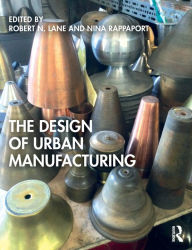 Title: The Design of Urban Manufacturing / Edition 1, Author: Robert N. Lane