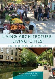 Title: Living Architecture, Living Cities: Soul-Nourishing Sustainability / Edition 1, Author: Christopher Day