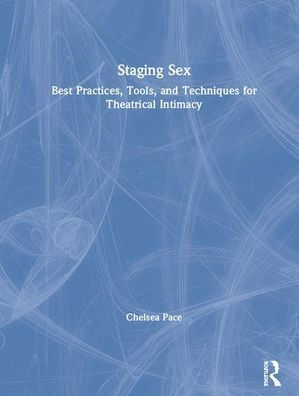 Staging Sex: Best Practices, Tools, and Techniques for Theatrical Intimacy / Edition 1