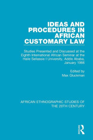 Title: Ideas and Procedures in African Customary Law: Studies Presented and Discussed at the Eighth International African Seminar at the Haile Sellassie I University, Addis Ababa, January 1966 / Edition 1, Author: Max Gluckman