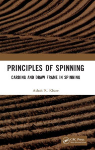 Title: Principles of Spinning: Carding and Draw Frame in Spinning / Edition 1, Author: Ashok R Khare