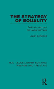 Title: The Strategy of Equality: Redistribution and the Social Services, Author: Julian Le Grand