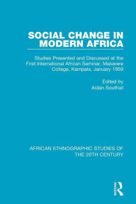 Title: Social Change in Modern Africa: Studies Presented and Discussed at the First International African Seminar, Makerere College, Kampala, January 1959 / Edition 1, Author: Aidan Southall