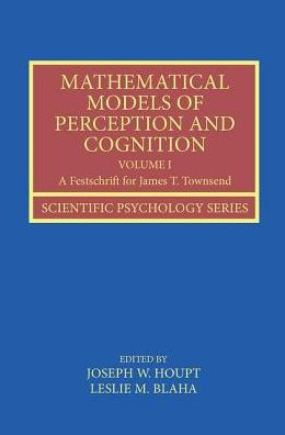 Mathematical Models of Perception and Cognition Volume I: A Festschrift for James T. Townsend / Edition 1