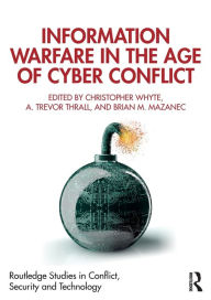 Title: Information Warfare in the Age of Cyber Conflict, Author: Christopher Whyte