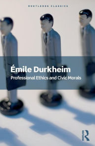 Title: Professional Ethics and Civic Morals, Author: Emile Durkheim