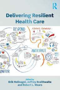 Title: Delivering Resilient Health Care / Edition 1, Author: Erik Hollnagel