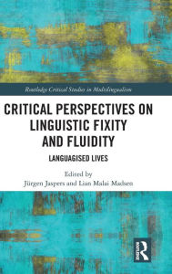 Title: Critical Perspectives on Linguistic Fixity and Fluidity: Languagised Lives / Edition 1, Author: Jürgen Jaspers