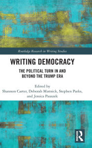 Title: Writing Democracy: The Political Turn in and Beyond the Trump Era, Author: Shannon Carter