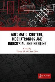 Title: Automatic Control, Mechatronics and Industrial Engineering: Proceedings of the International Conference on Automatic Control, Mechatronics and Industrial Engineering (ACMIE 2018), October 29-31, 2018, Suzhou, China / Edition 1, Author: Yigang He