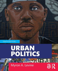 Title: Urban Politics: Cities and Suburbs in a Global Age / Edition 10, Author: Myron A. Levine